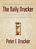 The daily Drucker : 366 days of insight and motivation for getting the right things done /  Drucker, Peter F. (Peter Ferdinand), 1909-2005