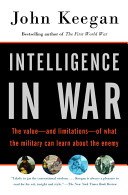Intelligence in war : the value--and limitations--of what the military can learn about the enemy /  Keegan, John, 1934-2012