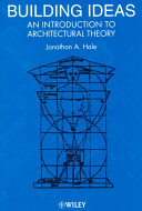 Building ideas : an introduction to architectural theory /  Hale, Jonathan A