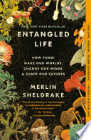 Entangled life : how fungi make our worlds, change our minds & shape our futures /  Sheldrake, Merlin, author
