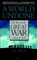 A world undone : the story of the Great War, 1914-1918 /  Meyer, G. J., 1940-