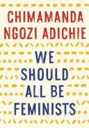 We should all be feminists /  Adichie, Chimamanda Ngozi, 1977- author