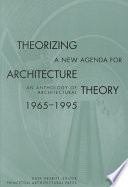 Theorizing a new agenda for architecture : an anthology of architectural theory, 1965-1995