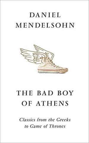 The bad boy of Athens : classics from the Greeks to Game of Thrones /  Mendelsohn, Daniel Adam, 1960-