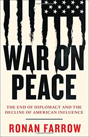 War on peace : the end of diplomacy and the decline of American influence /  Farrow, Ronan, 1987-