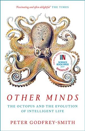 Other minds : the octopus and the evolution of intelligent life /  Godfrey-Smith, Peter