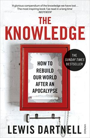 The knowledge : how to rebuild our world after an apocalypse /  Dartnell, Lewis