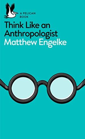 Think Like an Anthropologist /  Engelke, Matthew, 1972-