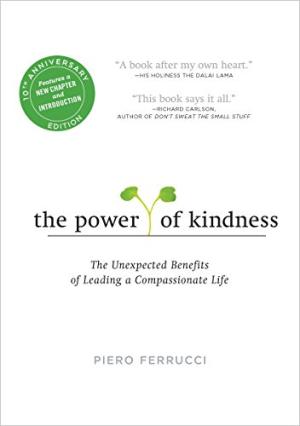 The power of kindness : the unexpected benefits of leading a compassionate life /  Ferrucci, Piero