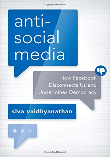 Antisocial media : how facebook disconnects US and undermines democracy /  Vaidhyanathan, Siva, author