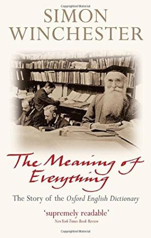 The meaning of everything : the story of the Oxford English dictionary /  Winchester, Simon, author