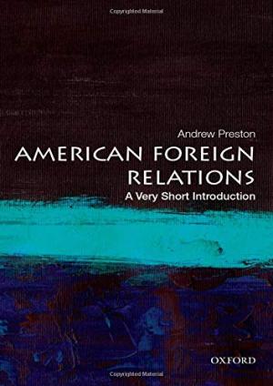 American foreign relations : a very short introduction /  Preston, Andrew, 1973- author