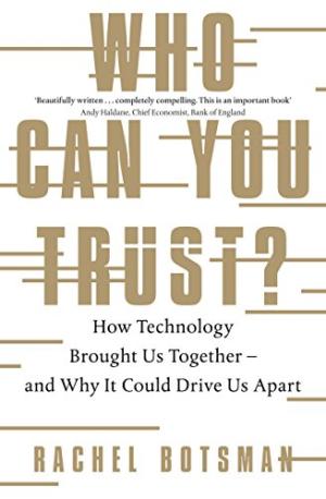 Who can you trust? : how technology brought us together and why it might drive us apart /  Botsman, Rachel