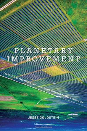 Planetary Improvement : Cleantech Entrepreneurship and the Contradictions of Green Capitalism /  Goldstein, Jesse, 1977- author
