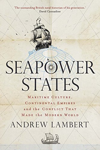 Seapower states : maritime culture, continental empires and the conflict that made the modern world /  Lambert, Andrew D., 1956- author