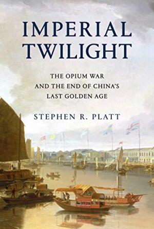 Imperial twilight : the Opium War and the end of China
