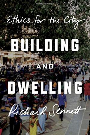 Building and dwelling : ethics for the city /  Sennett, Richard, 1943- author