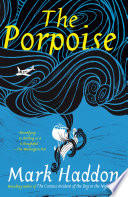 The Porpoise : a novel /  Haddon, Mark, 1962- author
