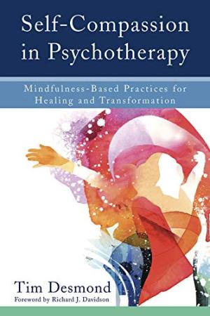 Self-compassion in psychotherapy : mindfulness-based practices for healing and transformation /  Desmond, Tim, author