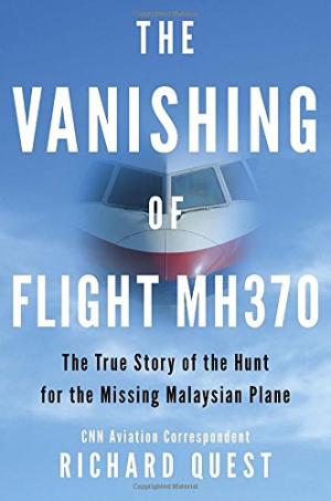 The vanishing of Flight MH370 : the true story of the hunt for the missing Malaysian plane /  Quest, Richard, 1962- author