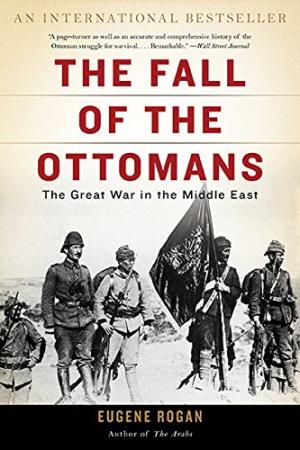 The fall of the Ottomans : the Great War in the Middle East /  Rogan, Eugene