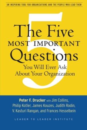 The five most important questions you will ever ask about your organization /  Drucker, Peter F. (Peter Ferdinand), 1909-2005