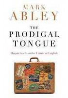 The prodigal tongue : dispatches from the future of English /  Abley, Mark