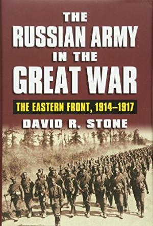 The Russian Army in the Great War : the Eastern Front, 1914-1917 /  Stone, David R., 1968- author