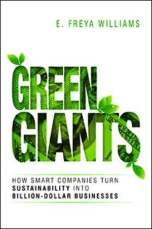Green giants : how smart companies turn sustainability into billion-dollar businesses /  Williams, E. Freya, author