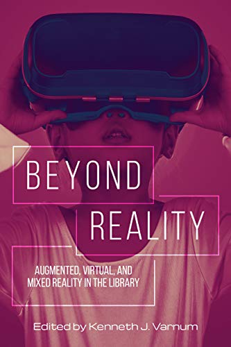 Beyond reality : augmented, virtual, and mixed reality in the library