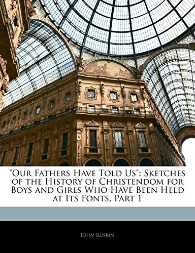 "Our fathers have told us" : sketches of the history of Christendom for boys and girls who have been held at its fonts /  Ruskin, John, 1819-1900