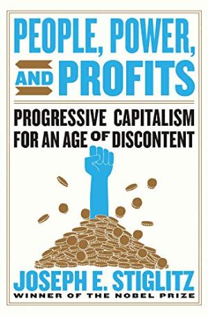 People, power, and profits : progressive capitalism for an age of discontent /  Stiglitz, Joseph E., author