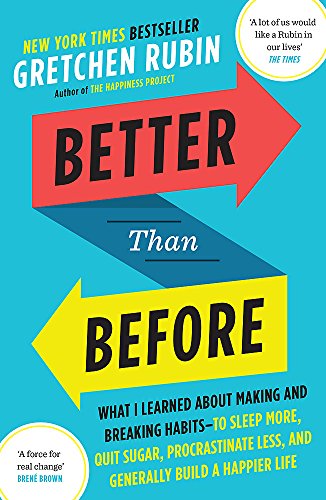 Better than before : what I learned about making and breaking habits - to sleep more, quit sugar, procrastinate less, and generally build a happier life /  Rubin, Gretchen