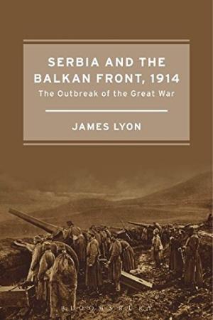 Serbia and the Balkan Front, 1914 : the outbreak of the Great War /  Lyon, James B., author