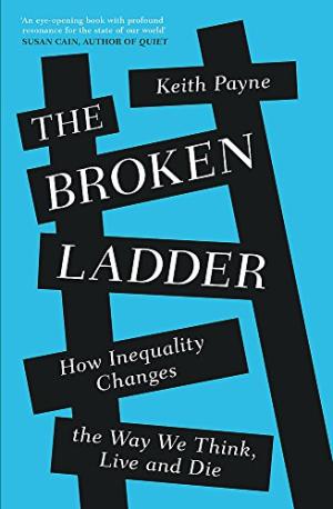 The broken ladder : how inequality affects the way we think, live, and die /  Payne, Keith (Social scientist)