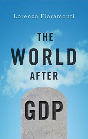 The world after GDP : economics, politics and international relations in the post-growth era /  Fioramonti, Lorenzo, author