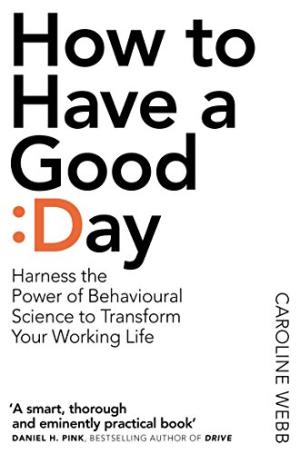 How to have a good day : the essential toolkit for a productive day at work and beyond /  Webb, Caroline, 1971-