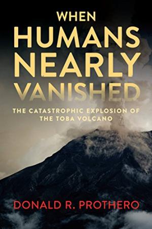 When humans nearly vanished : the catastrophic explosion of the Toba volcano /  Prothero, Donald R., author