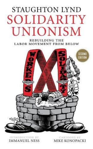 Solidarity unionism : rebuilding the labor movement from below /  Lynd, Staughton, author