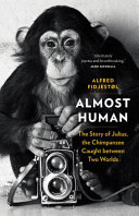 Almost Human : the story of Julius, the chimpanzee caught between two worlds /  Fidjestøl, Alfred