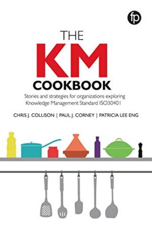 The KM cookbook : stories and strategies for organisations exploring knowledge management standard ISO30401 /  Collison, Chris J