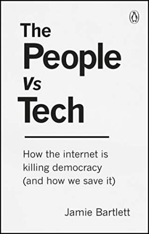 The people vs tech : how the internet is killing democracy (and how we save it) /  Bartlett, Jamie, author