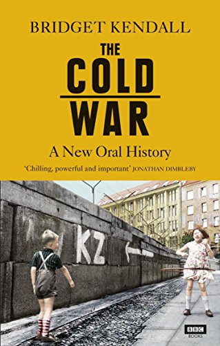 The Cold War : a new oral history /  Kendall, Bridget (Master of Peterhouse College), author
