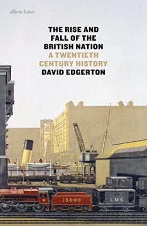 The rise and fall of the British nation : a twentieth-century history /  Edgerton, David, author