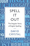Spell it out : the singular story of English spelling /  Crystal, David, 1941-