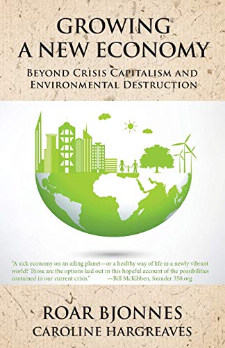 Growing a new economy : beyond crisis capitalism and environmental destruction / Roar Bjonnes and Caroline Hargreaves /  Bjonnes, Roar, author
