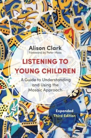 Listening to young children : a guide to understanding and using the mosaic approach /  Clark, Alison, [author]