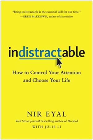 Indistractable : how to control your attention and choose your life /  Eyal, Nir, author