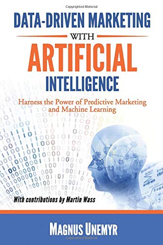 Data-driven marketing with artificial intelligence : harness the power of predictive marketing and machine learning /  Unemyr, Magnus