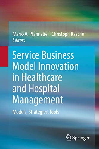 Service business model innovation in healthcare and hospital management : models, strategies, tools